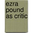 Ezra Pound As Critic