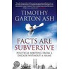 Facts Are Subversive by Timothy Garton Ash