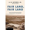Fair Land, Fair Land by Alfred Bertram Guthrie