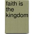 Faith Is The Kingdom