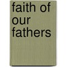 Faith Of Our Fathers by James Gibbons