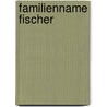 Familienname Fischer by Martin Wein