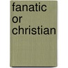 Fanatic Or Christian by Helen Reimensnyder Martin