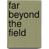 Far Beyond The Field by Arnold P. Lutzker