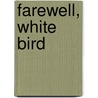 Farewell, White Bird by Kaye Koffman
