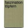 Faszination Töpfern by Tony Birks