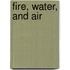 Fire, Water, and Air