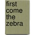 First Come the Zebra