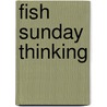 Fish Sunday Thinking door Alex Gilmore