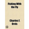 Fishing With The Fly door Charles F. Orvis