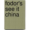 Fodor's See It China by Inc. Fodor'S. Travel Publications