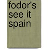 Fodor's See It Spain door Inc. Fodor'S. Travel Publications