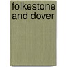 Folkestone And Dover by Ernest William Haslehust