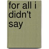 For All I Didn't Say door Kevin Micheal Krzyzaniak
