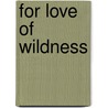 For Love of Wildness by Terry Grosz