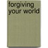 Forgiving Your World