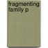 Fragmenting Family P