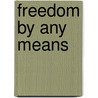 Freedom by Any Means door Betty De Ramus