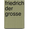 Friedrich Der Grosse door Leopold Von Ranke