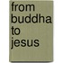 From Buddha To Jesus