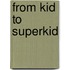 From Kid To Superkid