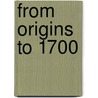 From Origins to 1700 by Unknown