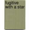 Fugitive with a Star by Art Isberg