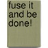 Fuse It And Be Done!