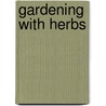Gardening with Herbs door George Carter