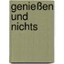 Genießen und Nichts