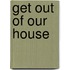 Get Out of Our House