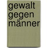 Gewalt gegen Männer by Unknown