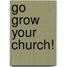 Go Grow Your Church! door James F. Miller