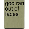 God Ran Out Of Faces door Phil J. Reed