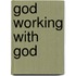 God Working with God