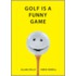 Golf Is a Funny Game