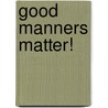 Good Manners Matter! by Katie Marsico