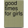 Good Times For Girls by Mary Eliza Moxcey