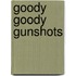 Goody Goody Gunshots