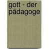 Gott - der Pädagoge by Christoph Keller