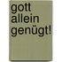 Gott allein genügt!