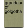 Grandeur Of Golgotha by Neil M. Fraser