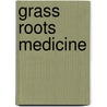 Grass Roots Medicine by Gregory Weiss