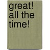 Great! All the Time! by Kenneth R. Besser