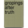 Gropings After Truth by Joshua Huntington