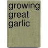 Growing Great Garlic by Ron L. Engelland
