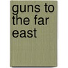 Guns To The Far East by V.A. Stuart