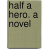 Half A Hero. A Novel door Anthony Hope