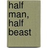 Half Man, Half Beast by R. Bruce Henry