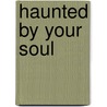 Haunted By Your Soul door Marguerite Labbe